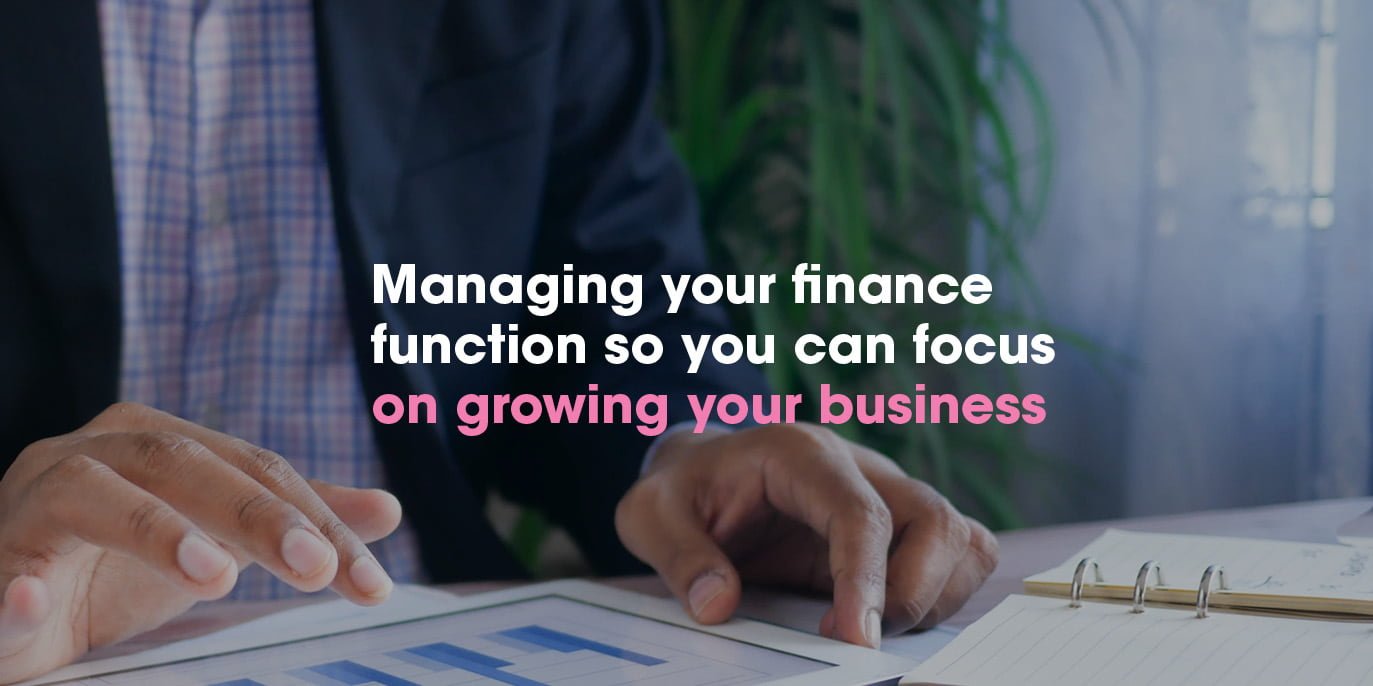 Managing your finance function so you can focus on growing your business