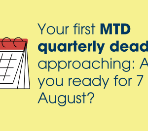 Your first MTD quarterly deadline is approaching: Are you ready for 7 August?