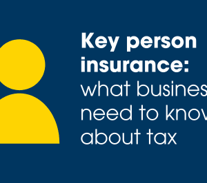 Key person insurance: what businesses need to know about tax